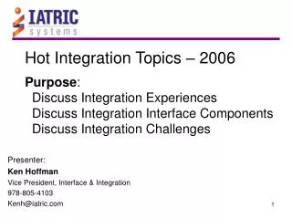 Presenter: Ken Hoffman Vice President, Interface &amp; Integration 978-805-4103 Kenh@iatric