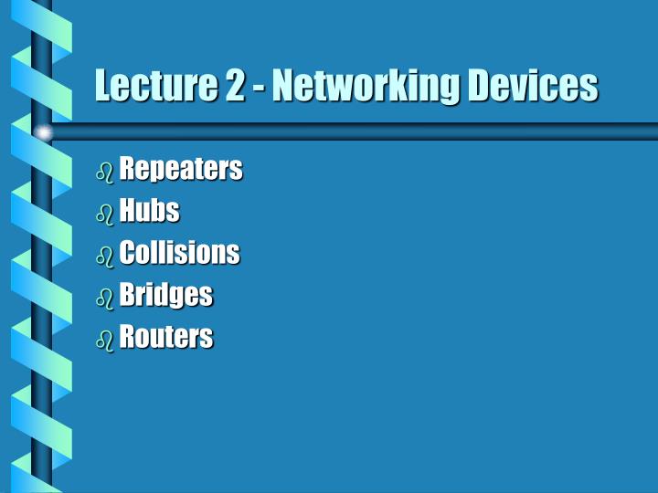 Network Devices- repeaters, hubs, switches bridges 
