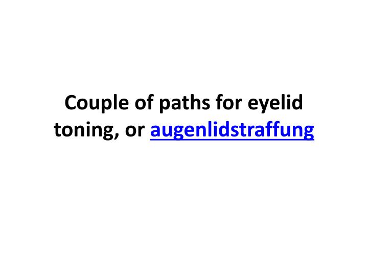 couple of paths for eyelid toning or augenlidstraffung