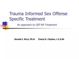 Trauma Informed Sex Offense Specific Treatment An approach to CBT-RP Treatment