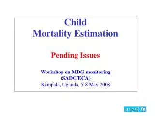 Child Mortality Estimation Pending Issues Workshop on MDG monitoring (SADC/ECA) Kampala, Uganda, 5-8 May 2008