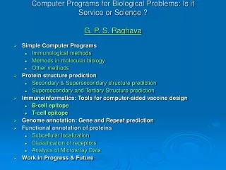 Computer Programs for Biological Problems: Is it Service or Science ? G. P. S. Raghava