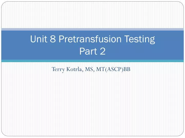 unit 8 pretransfusion testing part 2