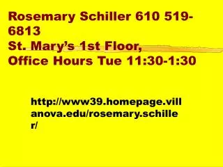 Rosemary Schiller 610 519-6813 St. Mary’s 1st Floor, Office Hours Tue 11:30-1:30