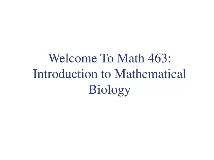 welcome to math 463 introduction to mathematical biology