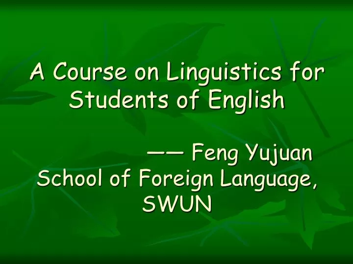 a course on linguistics for students of english feng yujuan school of foreign language swun