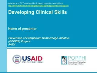 Developing Clinical Skills Name of presenter Prevention of Postpartum Hemorrhage Initiative (POPPHI) Project PATH