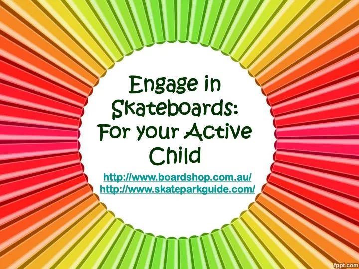 engage in skateboards for your active child