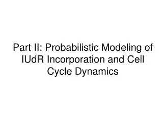 Part II: Probabilistic Modeling of IUdR Incorporation and Cell Cycle Dynamics
