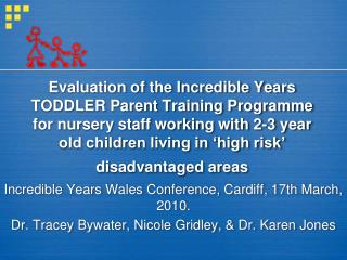 Incredible Years Wales Conference, Cardiff, 17th March, 2010. Dr. Tracey Bywater, Nicole Gridley, &amp; Dr. Karen Jones