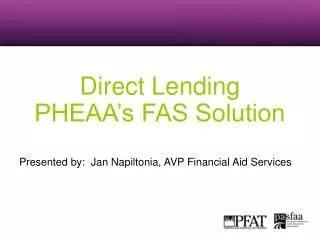 Direct Lending PHEAA’s FAS Solution Presented by: Jan Napiltonia, AVP Financial Aid Services