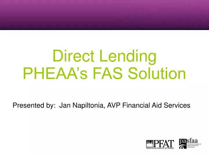 direct lending pheaa s fas solution presented by jan napiltonia avp financial aid services