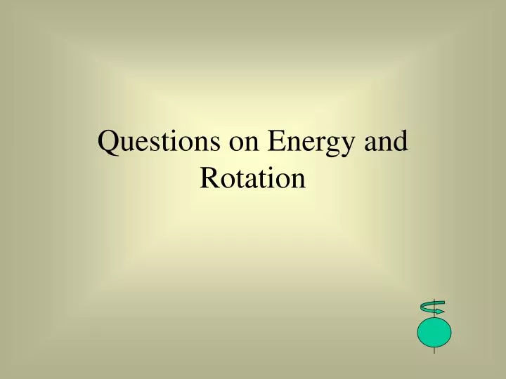 questions on energy and rotation