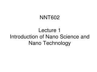 NNT602 Lecture 1 Introduction of Nano Science and Nano Technology