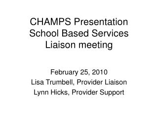 CHAMPS Presentation School Based Services Liaison meeting