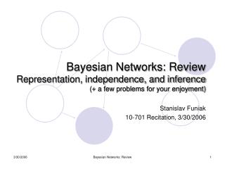 Bayesian Networks: Review Representation, independence, and inference (+ a few problems for your enjoyment)