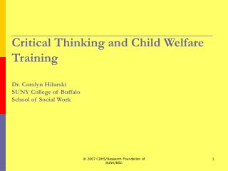 Critical Thinking and Child Welfare Training Dr. Carolyn Hilarski SUNY College of Buffalo School of Social Work
