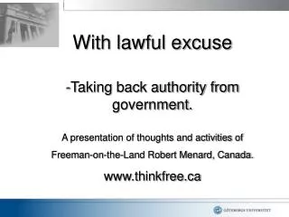 With lawful excuse Taking back authority from government. A presentation of thoughts and activities of Freeman-on-the-L