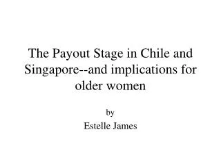 The Payout Stage in Chile and Singapore--and implications for older women