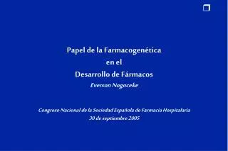 Papel de la Farmacogenética en el Desarrollo de Fármacos Everson Nogoceke Congreso Nacional de la Sociedad Española d