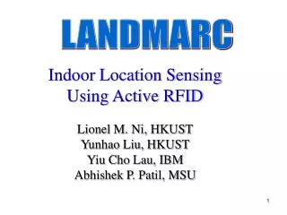 Indoor Location Sensing Using Active RFID Lionel M. Ni, HKUST Yunhao Liu, HKUST Yiu Cho Lau, IBM Abhishek P. Patil, MSU