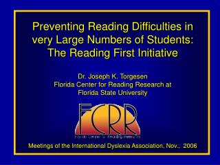 Preventing Reading Difficulties in very Large Numbers of Students: The Reading First Initiative Dr. Joseph K. Torgesen F