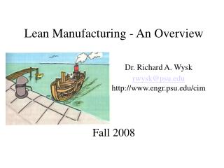 Lean Manufacturing - An Overview Dr. Richard A. Wysk rwysk@psu 				engr.psu/cim Fall 2008