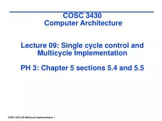 COSC 3430 Computer Architecture Lecture 09: Single cycle control and Multicycle Implementation PH 3: Chapter 5 sectio