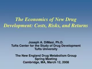 Joseph A. DiMasi, Ph.D. Tufts Center for the Study of Drug Development Tufts University The New England Drug Metabolism