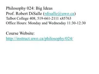 Philosophy 024: Big Ideas Prof. Robert DiSalle ( rdisalle@uwo ) Talbot College 408, 519-661-2111 x85763 Office Hours: Mo