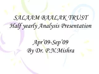 SALAAM BAALAK TRUST Half yearly Analysis Presentation Apr’09-Sep’09 By Dr. P.N.Mishra