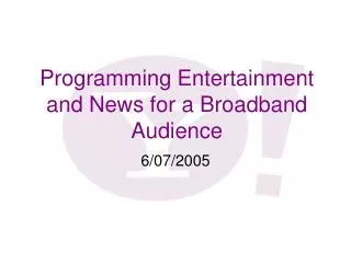 Programming Entertainment and News for a Broadband Audience