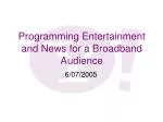 Programming Entertainment and News for a Broadband Audience - slide 1