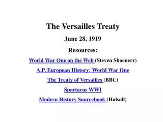 The Versailles Treaty June 28, 1919 Resources: World War One on the Web (Steven Shoenerr) A.P. European History: World