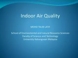 Indoor Air Quality MOHD TALIB LATIF School of Environmental and natural Resource Sciences Faculty of Science and Technol