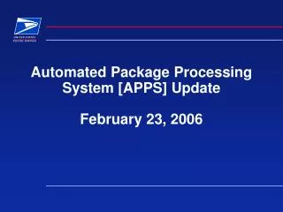 Automated Package Processing System [APPS] Update February 23, 2006
