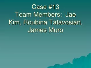 Case Study Pathogenic Bacteriology 2009 Case #13 Team Members: Jae Kim, Roubina Tatavosian, James Muro