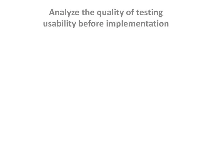 analyze the quality of testing usability before implementation