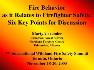 Fire Behavior as it Relates to Firefighter Safety: Six Key Points for Discussion MartyAlexander Canadian Forest Service