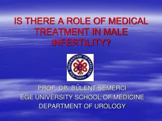 IS THERE A ROLE OF MEDICAL TREATMENT IN MALE INFERTILITY?