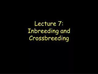 Lecture 7: Inbreeding and Crossbreeding