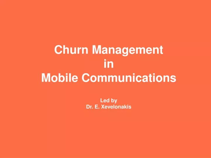 churn management in mobile communications led by dr e xevelonakis
