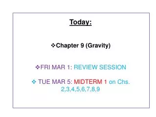 Today: Chapter 9 (Gravity) FRI MAR 1: REVIEW SESSION TUE MAR 5: MIDTERM 1 on Chs . 2,3,4,5,6,7,8,9