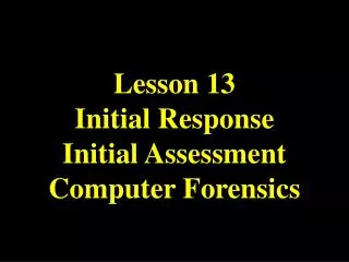 Lesson 13 Initial Response Initial Assessment Computer Forensics