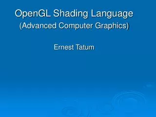 OpenGL Shading Language (Advanced Computer Graphics) Ernest Tatum