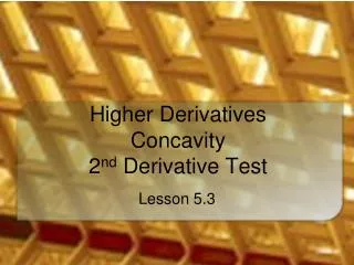 Higher Derivatives Concavity 2 nd Derivative Test