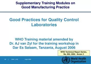 Good Practices for Quality Control Laboratories WHO Training material amended by Dr. AJ van Zyl for the training works