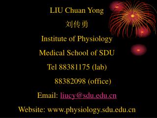 LIU Chuan Yong 刘传勇 Institute of Physiology Medical School of SDU Tel 88381175 (lab) 88382098 (office) Email: li