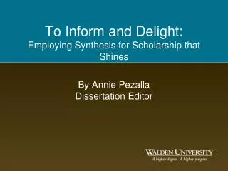To Inform and Delight: Employing Synthesis for Scholarship that Shines By Annie Pezalla Dissertation Editor
