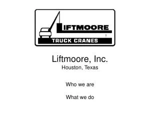 Liftmoore, Inc. Houston, Texas Who we are What we do